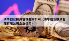 清華創業投資管理有限公司（清華創業投資管理有限公司企業信用）