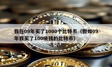 我在09年買了1000個比特幣（假如09年我買了100塊錢的比特幣）