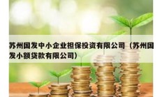 蘇州國發中小企業擔保投資有限公司（蘇州國發小額貸款有限公司）