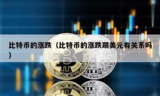 比特幣的漲跌（比特幣的漲跌跟美元有關系嗎）