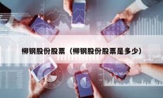 柳鋼股份股票（柳鋼股份股票是多少）