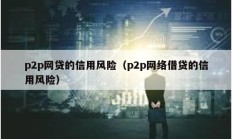 p2p網貸的信用風險（p2p網絡借貸的信用風險）