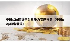 中國p2p網貸平臺競爭力專題報告（中國p2p網絡借貸）
