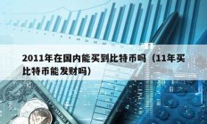 2011年在國內能買到比特幣嗎（11年買比特幣能發財嗎）