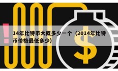 14年比特幣大概多少一個(gè)（2014年比特幣價(jià)格最低多少）