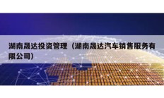 湖南晟達投資管理（湖南晟達汽車銷售服務有限公司）
