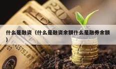 什么是融資（什么是融資余額什么是融券余額）