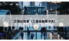 三維絲股票（三維絲股票今天）