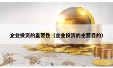 企業(yè)投資的重要性（企業(yè)投資的主要目的）