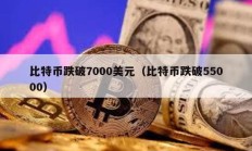 比特幣跌破7000美元（比特幣跌破55000）