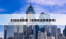 太陽紙業股票（太陽紙業股票股吧）