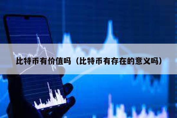 比特幣有價值嗎(比特幣有存在的意義嗎)