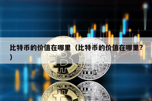 比特幣的價值在哪里(比特幣的價值在哪里?)