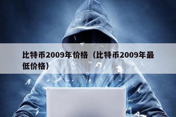 比特幣2009年價格(比特幣2009年最低價格)
