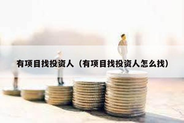 有項目找投資人(有項目找投資人怎么找)