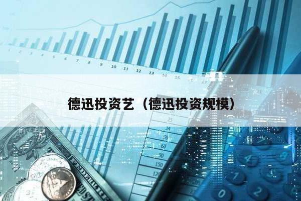 德迅投資藝(德迅投資規模)