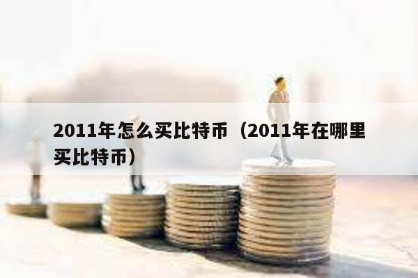 2011年怎么買比特幣(2011年在哪里買比特幣)