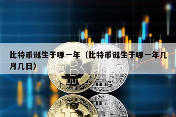 比特幣誕生于哪一年(比特幣誕生于哪一年幾月幾日)