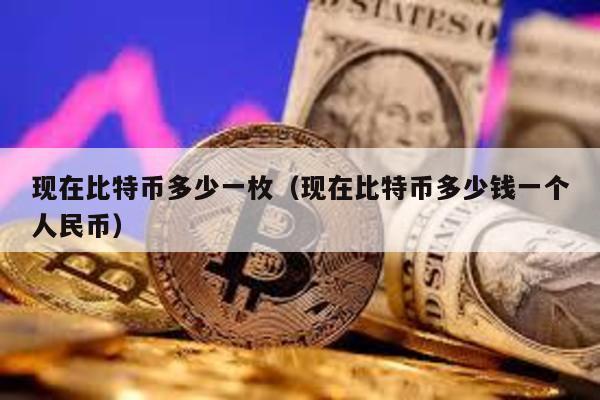 現(xiàn)在比特幣多少一枚(現(xiàn)在比特幣多少錢一個人民幣)