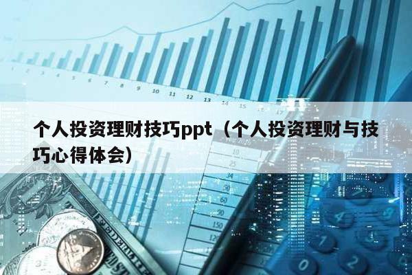 個人投資理財技巧ppt(個人投資理財與技巧心得體會)