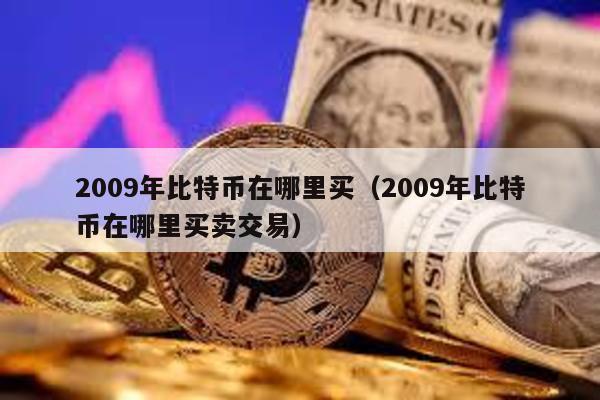 2009年比特幣在哪里買(2009年比特幣在哪里買賣交易)