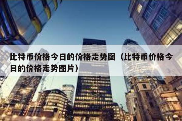 比特幣價(jià)格今日的價(jià)格走勢(shì)圖(比特幣價(jià)格今日的價(jià)格走勢(shì)圖片)