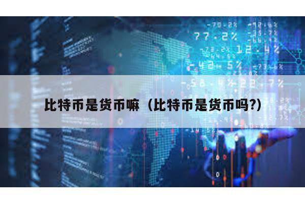 比特幣是貨幣嘛(比特幣是貨幣嗎?)