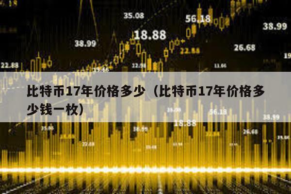 比特幣17年價格多少(比特幣17年價格多少錢一枚)