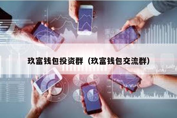玖富錢包投資群(玖富錢包交流群)
