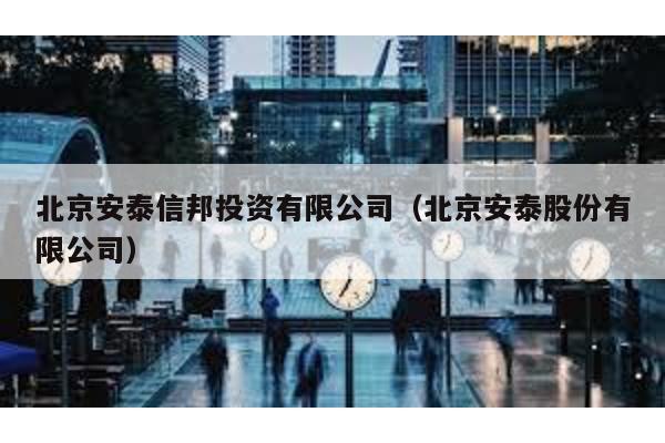 北京安泰信邦投資有限公司(北京安泰股份有限公司)