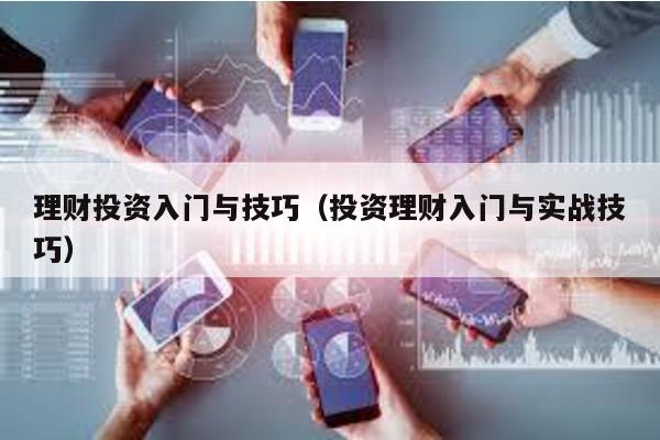 理財投資入門與技巧(投資理財入門與實戰(zhàn)技巧)
