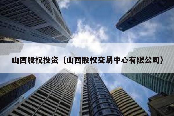 山西股權投資(山西股權交易中心有限公司)