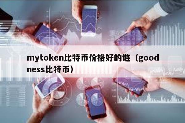mytoken比特幣價格好的鏈(goodness比特幣)
