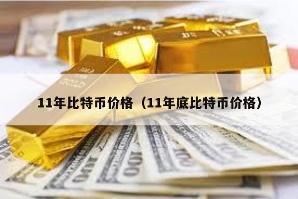 11年比特幣價(jià)格(11年底比特幣價(jià)格)