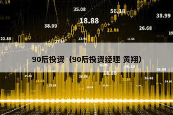 90后投資(90后投資經(jīng)理 黃翔)