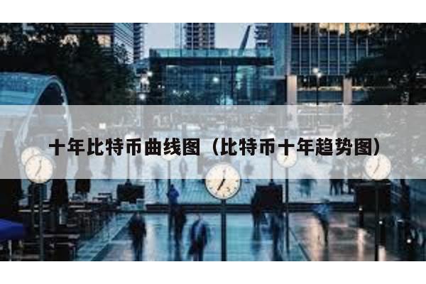 十年比特幣曲線圖(比特幣十年趨勢圖)