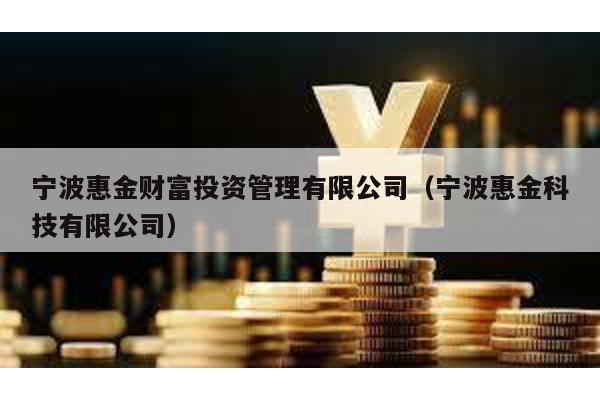 寧波惠金財富投資管理有限公司(寧波惠金科技有限公司)