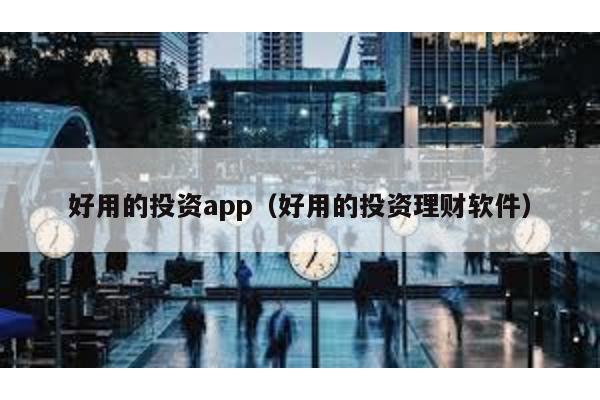 好用的投資app(好用的投資理財軟件)