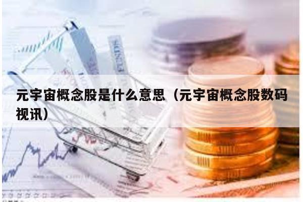 元宇宙概念股是什么意思(元宇宙概念股數(shù)碼視訊)