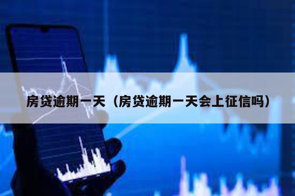 房貸逾期一天(房貸逾期一天會上征信嗎)