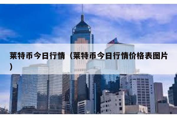 萊特幣今日行情(萊特幣今日行情價格表圖片)