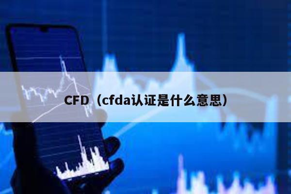 CFD(cfda認證是什么意思)