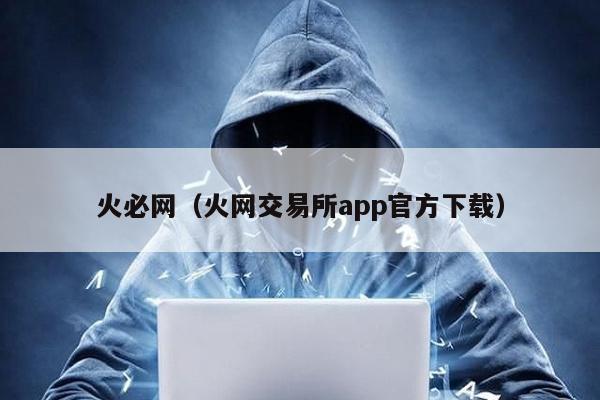 火必網(火網交易所app官方下載)
