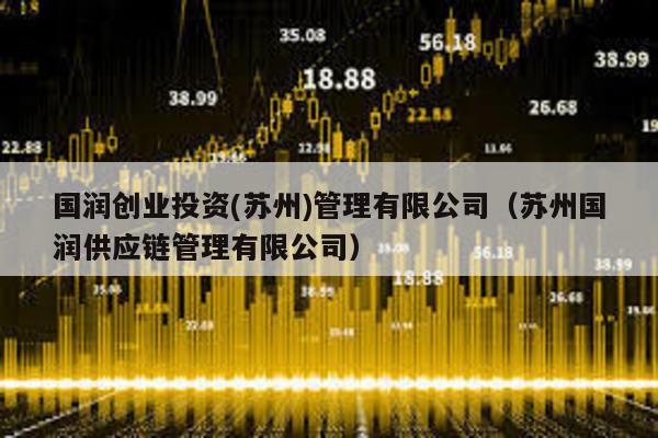 國潤創業投資(蘇州)管理有限公司(蘇州國潤供應鏈管理有限公司)