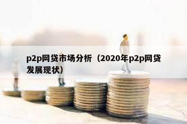 p2p網貸市場分析(2020年p2p網貸發展現狀)