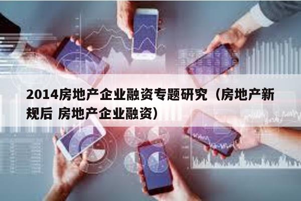 2014房地產企業融資專題研究(房地產新規后 房地產企業融資)