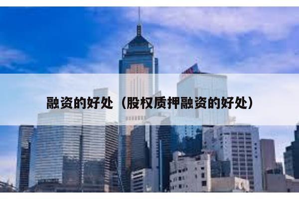 融資的好處(股權質押融資的好處)