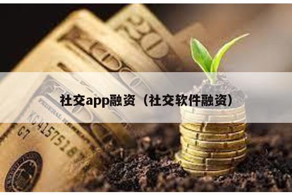 社交app融資(社交軟件融資)