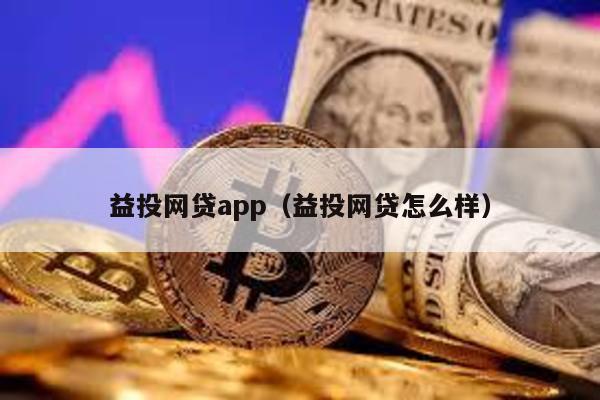 益投網(wǎng)貸app(益投網(wǎng)貸怎么樣)