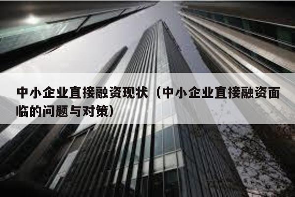 中小企業直接融資現狀(中小企業直接融資面臨的問題與對策)